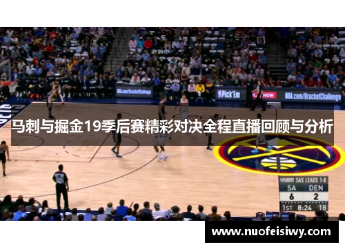 马刺与掘金19季后赛精彩对决全程直播回顾与分析