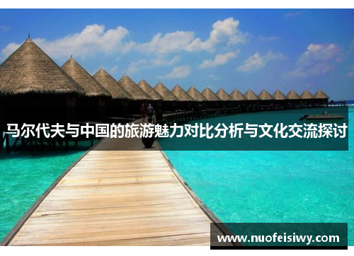 马尔代夫与中国的旅游魅力对比分析与文化交流探讨