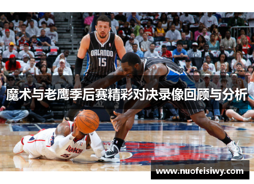 魔术与老鹰季后赛精彩对决录像回顾与分析