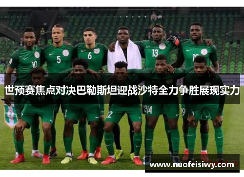 世预赛焦点对决巴勒斯坦迎战沙特全力争胜展现实力