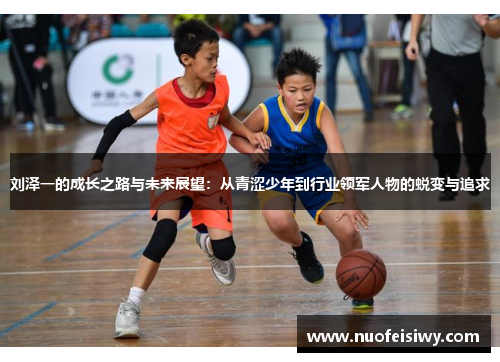 刘泽一的成长之路与未来展望：从青涩少年到行业领军人物的蜕变与追求